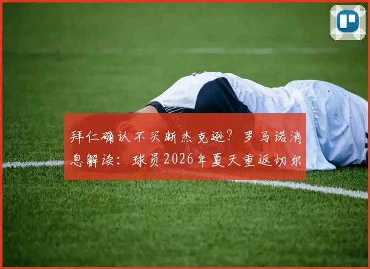 拜仁确认不买断杰克逊？罗马诺消息解读：球员2026年夏天重返切尔西成定局