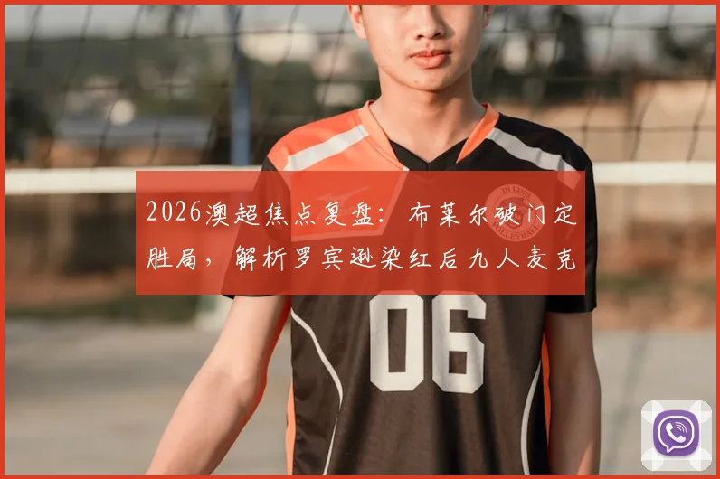 2026澳超焦点复盘:布莱尔破门定胜局,解析罗宾逊染红后九人麦克阿瑟1-3溃败水手关键点